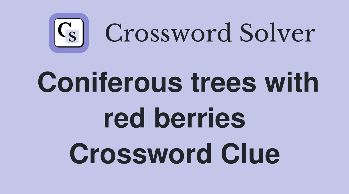 Coniferous trees with red berries Crossword Clue Answers Crossword